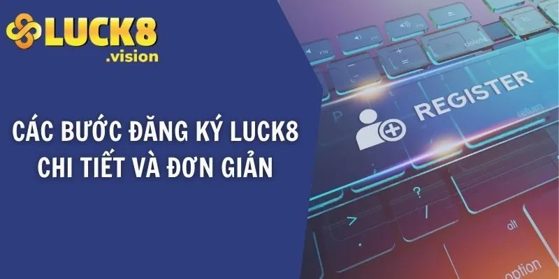 Các bước đăng ký LUCK8 chi tiết và đơn giản