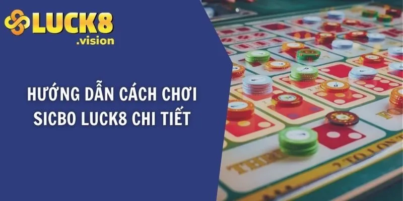 Hướng dẫn cách chơi Sicbo LUCK8 chi tiết