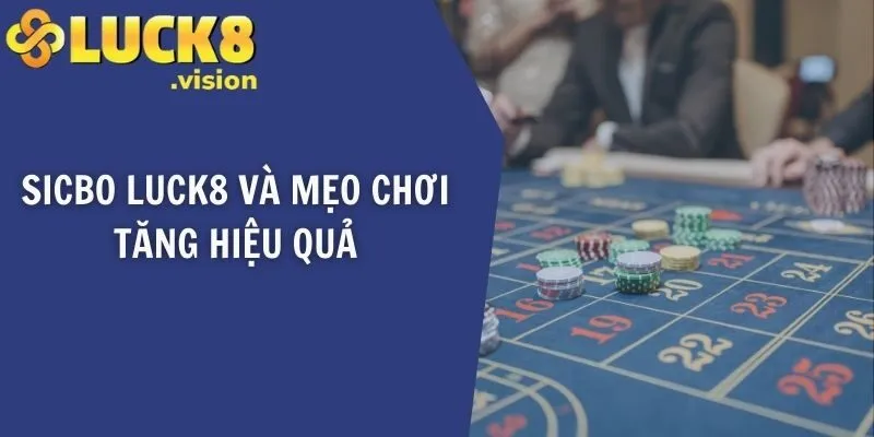 Sicbo LUCK8 và mẹo chơi tăng hiệu quả