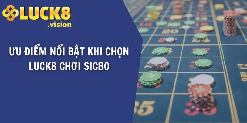 Ưu điểm nổi bật khi chọn LUCK8 chơi Sicbo